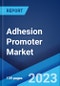 Adhesion Promoter Market: Global Industry Trends, Share, Size, Growth, Opportunity and Forecast 2022-2027 - Product Image