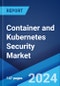 Container and Kubernetes Security Market: Global Industry Trends, Share, Size, Growth, Opportunity and Forecast 2023-2028 - Product Thumbnail Image