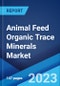 Animal Feed Organic Trace Minerals Market: Global Industry Trends, Share, Size, Growth, Opportunity and Forecast 2022-2027 - Product Image