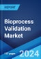 Bioprocess Validation Market: Global Industry Trends, Share, Size, Growth, Opportunity and Forecast 2023-2028 - Product Image