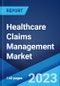 Healthcare Claims Management Market: Global Industry Trends, Share, Size, Growth, Opportunity and Forecast 2022-2027 - Product Image