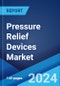 Pressure Relief Devices Market: Global Industry Trends, Share, Size, Growth, Opportunity and Forecast 2023-2028 - Product Image