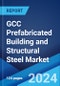 GCC Prefabricated Building and Structural Steel Market: Industry Trends, Share, Size, Growth, Opportunity and Forecast 2024-2032 - Product Image