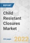 Child Resistant Closures Market - Global Industry Analysis, Size, Share, Growth, Trends, and Forecast, 2022-2027 - Product Image
