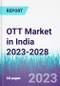 OTT Market in India 2023-2028 - Product Image