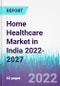 Home Healthcare Market in India 2022-2027 - Product Thumbnail Image