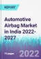 Automotive Airbag Market in India 2022-2027 - Product Image
