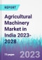 Agricultural Machinery Market in India 2023-2028 - Product Image