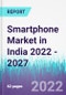 Smartphone Market in India 2022 - 2027 - Product Image