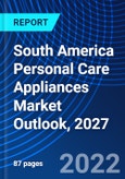 South America Personal Care Appliances Market Outlook, 2027- Product Image