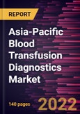 Asia-Pacific Blood Transfusion Diagnostics Market Forecast to 2028 - COVID-19 Impact and Regional Analysis - by Product, Application, and End User- Product Image