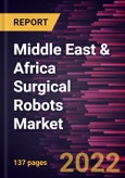 Middle East & Africa Surgical Robots Market Forecast to 2028 - COVID-19 Impact and Regional Analysis - by Component, Application, and End User- Product Image