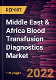 Middle East & Africa Blood Transfusion Diagnostics Market Forecast to 2028 - COVID-19 Impact and Regional Analysis - by Product, Application, and End User- Product Image