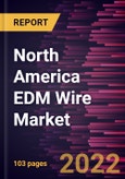 North America EDM Wire Market Forecast to 2028 - COVID-19 Impact and Regional Analysis - by Wire Type and Industry- Product Image