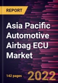 Asia Pacific Automotive Airbag ECU Market Forecast to 2028 - COVID-19 Impact and Regional Analysis - by Product Type, Airbag Type, and Vehicle Type- Product Image