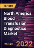 North America Blood Transfusion Diagnostics Market Forecast to 2028 - COVID-19 Impact and Regional Analysis - by Product, Application, and End User- Product Image