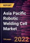 Asia Pacific Robotic Welding Cell Market Forecast to 2028 - COVID-19 Impact and Regional Analysis - by Offering, Cell Type, and End-user Industry- Product Image