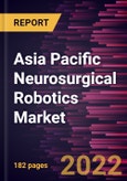 Asia Pacific Neurosurgical Robotics Market Forecast to 2028 - COVID-19 Impact and Regional Analysis - by Component , Application , Surgery Type, and End User- Product Image