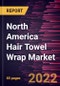 North America Hair Towel Wrap Market Forecast to 2028 - COVID-19 Impact and Regional Analysis - by Material Type, and Distribution Channel - Product Image