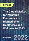 The Global Market for Wearable Electronics in Biomedicine, Healthcare and Wellness to 2033- Product Image
