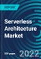Serverless Architecture Market, By Software, Deployment, Application, Region - Global Forecast to 2028 - Product Thumbnail Image