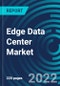 Edge Data Center Market, By Component, Application,Facility Size, Region: Global Forecast to 2028. - Product Image