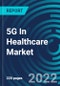 5G In Healthcare Market, By Application, Component, End User, Region: Global Forecast to 2028. - Product Thumbnail Image