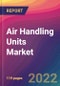 Air Handling Units Market Size, Market Share, Application Analysis, Regional Outlook, Growth Trends, Key Players, Competitive Strategies and Forecasts, 2022 to 2030 - Product Thumbnail Image