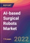 AI-based Surgical Robots Market Size, Market Share, Application Analysis, Regional Outlook, Growth Trends, Key Players, Competitive Strategies and Forecasts, 2022 to 2030 - Product Image