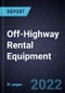 Growth Opportunities in Off-Highway Rental Equipment - Product Image