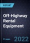 Growth Opportunities in Off-Highway Rental Equipment - Product Thumbnail Image