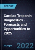 Cardiac Troponin Diagnostics - Forecasts and Opportunities to 2025- Product Image