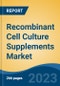 Recombinant Cell Culture Supplements Market- Global Industry Size, Share, Trends, Opportunity and Forecast, 2018-2028F, By Product, By Application, By Expression System, By End User, By Region and Competition - Product Thumbnail Image
