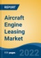 Aircraft Engine Leasing Market - Global Industry Size, Share, Trends, Opportunity, and Forecast, 2017-2027 Segmented By Engine Type (Turboprop, Turbofan, Turboshaft, Piston) , By Leasing Period, By Aircraft Type, By Application, and By Region - Product Image