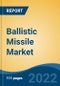 Ballistic Missile Market - Global Industry Size, Share, Trends, Opportunity, and Forecast, 2017-2027 Segmented By Launch Mode (Surface-to-Surface, Surface-to-Air, Air-to-Surface, Air-to-Air, Subsea-to-Air), By Range, and By Region - Product Image