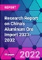 Research Report on China's Aluminum Ore Import 2023-2032 - Product Thumbnail Image