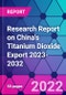 Research Report on China's Titanium Dioxide Export 2023-2032 - Product Thumbnail Image