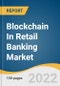Blockchain In Retail Banking Market Size, Share & Trends Analysis Report By Type (Public, Private, Hybrid), By Component, By Enterprise Size, By Application, By Region, And Segment Forecasts, 2022 - 2030 - Product Image