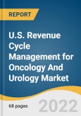 U.S. Revenue Cycle Management for Oncology And Urology Market Size, Share & Trends Analysis Report By Sourcing (In-house, External RCM Apps/ Software, Outsourced RCM Services), By End Use, And Segment Forecasts, 2023 - 2030- Product Image