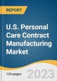 U.S. Personal Care Contract Manufacturing Market Size, Share & Trends Analysis Report by Service (Manufacturing, Custom Formulation and R&D, Packaging), and Segment Forecasts, 2024-2030- Product Image