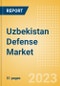 Uzbekistan Defense Market - Size and trends, budget allocation, regulations, key acquisitions, competitive landscape and forecast, 2023-2028 - Product Image