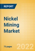 Nickel Mining Market Analysis including Reserves, Production, Operating, Developing and Exploration Assets, Demand Drivers, Key Players and Forecasts, 2021-2026- Product Image