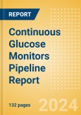 Continuous Glucose Monitors Pipeline Report including Stages of Development, Segments, Region and Countries, Regulatory Path and Key Companies, 2022 Update- Product Image