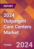 2024 Outpatient Care Centers Global Market Size & Growth Report with Updated COVID-19 & Recession Risk Forecasts- Product Image