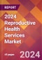 2024 Reproductive Health Services Global Market Size & Growth Report with Updated COVID-19 & Recession Risk Forecasts - Product Image