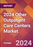 2024 Other Outpatient Care Centers Global Market Size & Growth Report with Updated COVID-19 & Recession Risk Forecasts- Product Image