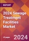 2024 Sewage Treatment Facilities Global Market Size & Growth Report with Updated COVID-19 & Recession Risk Forecasts - Product Thumbnail Image