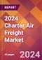 2024 Charter Air Freight Global Market Size & Growth Report with Updated COVID-19 & Recession Risk Forecasts - Product Image