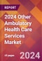 2024 Other Ambulatory Health Care Services Global Market Size & Growth Report with Updated COVID-19 & Recession Risk Forecasts - Product Thumbnail Image