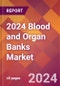2024 Blood and Organ Banks Global Market Size & Growth Report with Updated COVID-19 & Recession Risk Forecasts - Product Image